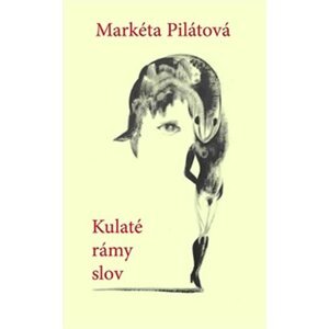 Kulaté rámy slov - Markéta Pilátová