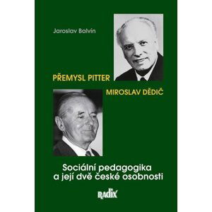 Sociální pedagogika a její dvě české osobnosti - Přemysl Pitter a Miroslav Dědič - Jaroslav Balvín