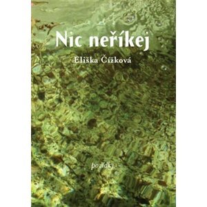 Nic neříkej - Povídky - Eliška Čížková