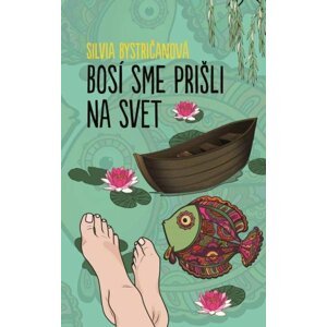 Bosí sme prišli na svet - Silvia Bystričanová