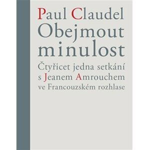 Obejmout minulost - Čtyřicet jedna setkání s Jeanem Amrouchem ve Francouzském rozhlase - Paul Claudel