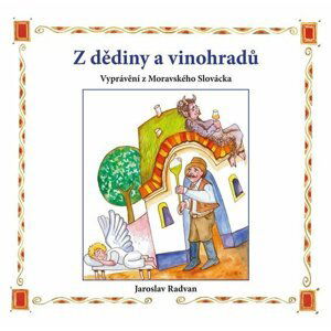 Z dědiny a vinohradů - Vyprávění z Moravského Slovácka - Jaroslav Radvan