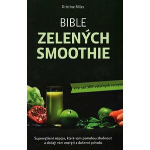 ANAG Bible zelených smoothie – Supervýživné nápoje, které vám pomohou zhubnout a dodají vám energii a duševní pohodu (více než 300 výtečných receptů) - Kristina Miles