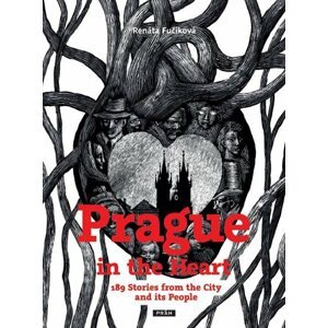 Prague in the Heart - 189 Stories from the City and its People - Renáta Fučíková