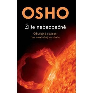 Žijte nebezpečně - Obyčejné osvícení pro neobyčejnou dobu - Osho