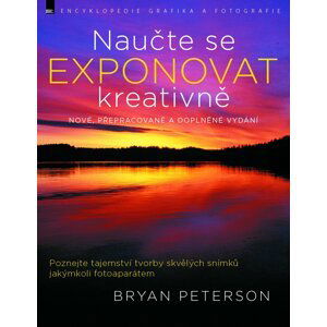 Naučte se exponovat kreativně – nové, přepracované a doplněné vydání - Bryan Peterson