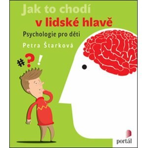 Jak to chodí v lidské hlavě - Psychologie pro děti - Petra Štarková