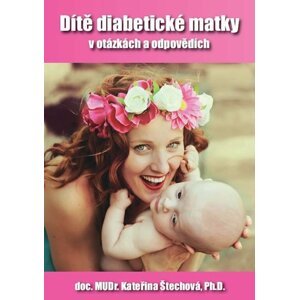 Dítě diabetické matky - v otázkách a odpovědích - Kateřina Štechová