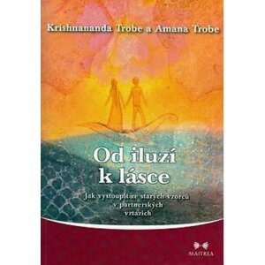 Od iluzí k lásce - Jak vystoupit ze starých vzorců v partnerských vztazích - Amanda Krishnananda