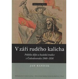 V záři rudého kalicha - Politika dějin a husitská tradice v Československu 1948-1956 - Jan Randák