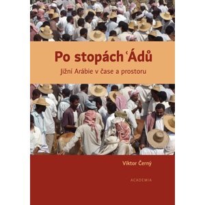 Po stopách Ádů - Jižní Arábie v čase a prostoru - Viktor Černý