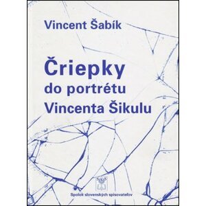 Čriepky do portrétu Vincenta Šikulu - Vincent Šabík