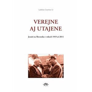 Verejne aj utajene - Jezuiti na Slovensku v rokoch 1919 až 2014 - Ladislav Csontos