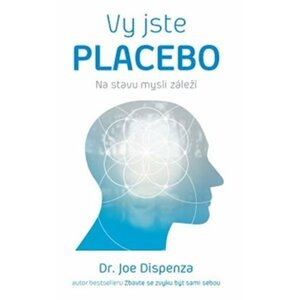 Vy jste placebo - Na stavu mysli záleží - Joe Dispenza