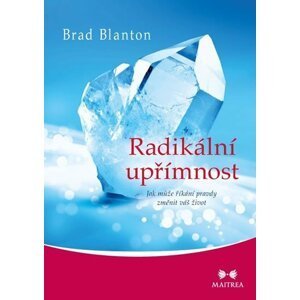 Radikální upřímnost - Jak může říkání pravdy změnit váš život - Brad Blanton