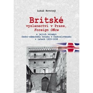 Britské vyslanectví v Praze, Foreign Office a jejich vnímání česko-německého vztahu v Československu v letech 1933 - 1938 - Lukáš Novotný