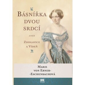 Básnířka dvou srdcí aneb Zdislavice a Vídeň - Ebner-Eschenbachová Marie von