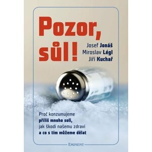 Pozor, Sůl! - Proč konzumujeme příliš mnoho soli, jak škodí našemu zdraví a co s tím můžeme dělat - Josef Jonáš