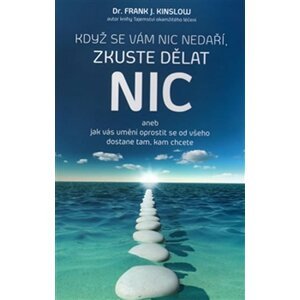 ANAG Když se vám nic nedaří, zkuste dělat NIC aneb jak vás umění oprostit se od všeho dostane tam, kam chcete - Frank J. Kinslow