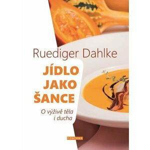 Jídlo jako šance - O výživě těla i ducha - Ruediger Dahlke