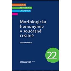 Morfologická homonymie v současné češtině - Studie z korpusové lingvistiky 22 - Vladimír Petkevič