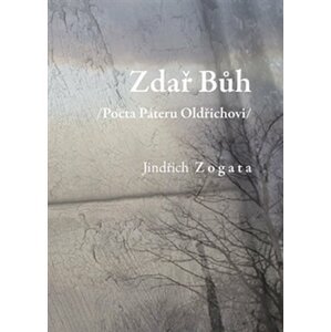 Zdař Bůh /Pocta Páteru Oldřichovi/ - Jindřich Zogata