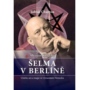 Aleister Crowley - Šelma v Berlíně - Tobias Churton