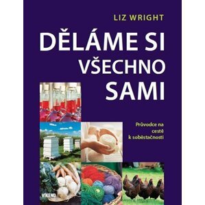 Děláme si všechno sami - Průvodce na cestě k soběstačnosti - Liz Wright