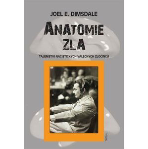 Anatomie zla - Tajemství nacistických válečných zločinců - Joel E. Dimsdale