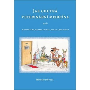 Jak chutná veterinární medicína aneb Můj život se psy, kočkami, studenty, učiteli a jinou havětí - Miroslav Svoboda