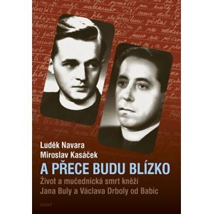 A přece budu blízko - Život a mučednická smrt páterů Jana Buly a Václava Drboly od Babic - Miroslav Kasáček