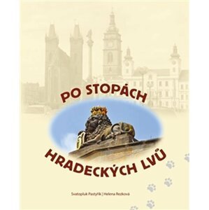 Po stopách hradeckých lvů - Svatopluk Pastyřík