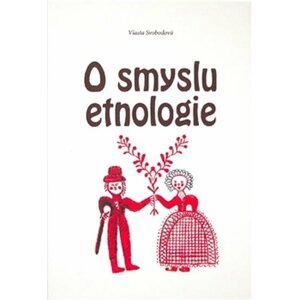 O smyslu etnologie - Vlasta Svobodová