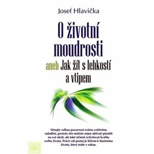 O životní moudrosti aneb Jak žít s lehkostí a vtipem - Josef Hlavička