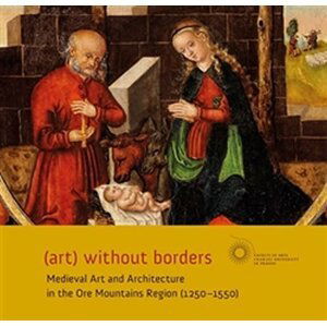 (art) without borders - Medieval Art and Architecture in the Ore Mountains Region (1250-1550) - Aleš Mudra