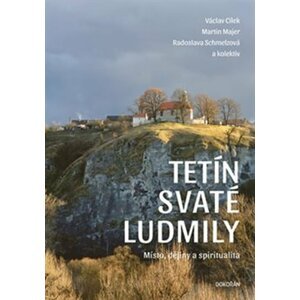 Tetín svaté Ludmily - Místo, dějiny a spiritualita - Václav Cílek