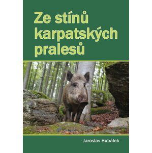 Ze stínů karpatských pralesů - Jaroslav Hubálek