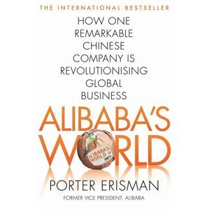 Alibaba´s World - How a remarkable Chinese Company is Changing the face of Global Business - Porter Erisman