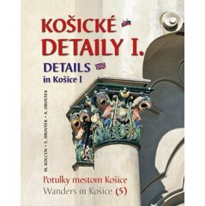 Košické detaily I. Details in Košice I - Milan Kolcun; Stanislav Jiroušek; Alexander Jiroušek