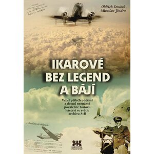 Ikarové bez legend a bájí - Velký příběh o létání a dosud neznámé poválečné historii letectví ve světle archivu StB - Oldřich Doubek