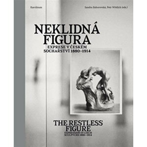 Neklidná figura - Exprese v Českém sochařství 1880-1914 - Sandra Baborovská