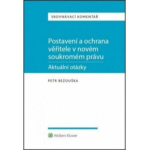 Postavení a ochrana věřitele v novém soukromém právu: Aktuální otázky - Petr Bezouška