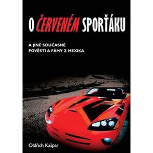 O červeném sporťáku a jiné současné pověsti a fámy z Mexika - Oldřich Kašpar