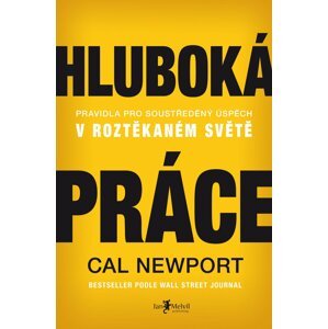 Hluboká práce - Pravidla pro soustředěný úspěch v roztěkaném světě - Cal Newport