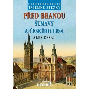 Tajemné stezky - Před branou Šumavy a Českého lesa - Aleš Česal