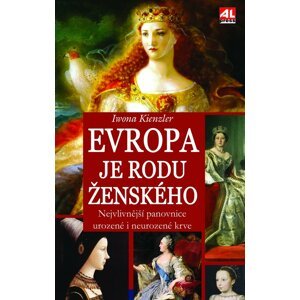 Evropa je rodu ženského - Nejvlivnější panovnice urozené i neurozené krve - Iwona Kienzler