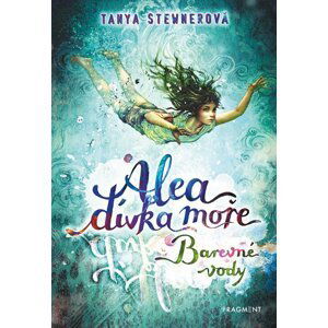 Alea dívka moře - Barevné vody, 1.  vydání - Tanya Stewner