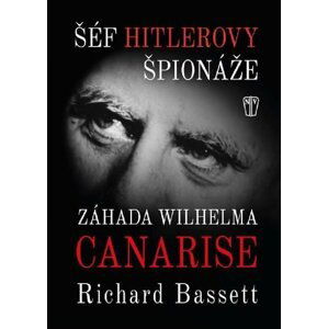 Šéf Hitlerovy špionáže - Záhada Wilhelma Canarise - Richard Bassett