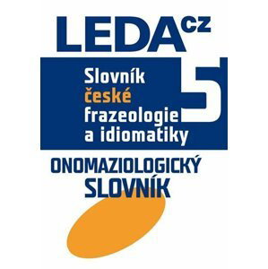 Slovník české frazeologie a idiomatiky 5 Onomaziologický slovník - František Čermák