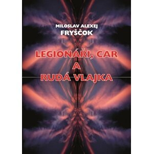 Legionáři, car a rudá vlajka - Miloslav Alexej Fryščok